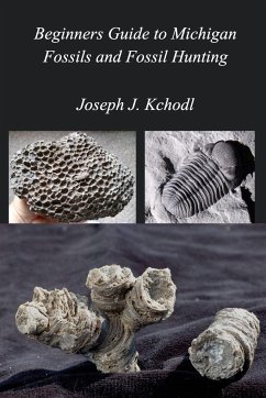 Beginners Guide to Michigan Fossils and Fossil Hunting - Kchodl, Joseph "PaleoJoe"
