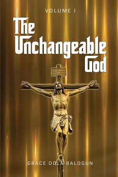 The Unchangeable God Volume I - Balogun, Grace Dola