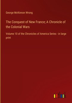 The Conquest of New France; A Chronicle of the Colonial Wars - Wrong, George Mckinnon