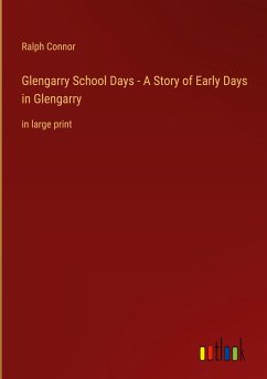 Glengarry School Days - A Story of Early Days in Glengarry - Connor, Ralph