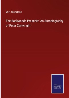 The Backwoods Preacher: An Autobiography of Peter Cartwright - Strickland, W. P.