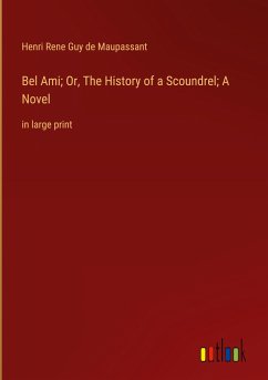 Bel Ami; Or, The History of a Scoundrel; A Novel