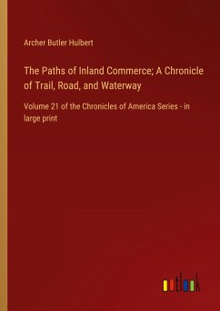 The Paths of Inland Commerce; A Chronicle of Trail, Road, and Waterway - Hulbert, Archer Butler