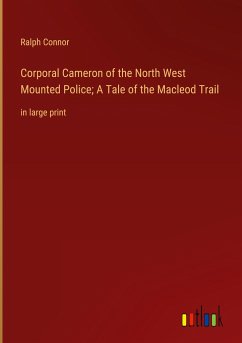 Corporal Cameron of the North West Mounted Police; A Tale of the Macleod Trail