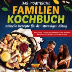 Das praktische Familien-Kochbuch - schnelle Rezepte für den stressigen Alltag Das praktische Familien-Kochbuch - schnelle Rezepte für den stressigen Alltag