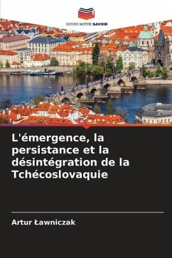 L'émergence, la persistance et la désintégration de la Tchécoslovaquie - Lawniczak, Artur