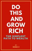Do this and Grow Rich: The Simplest Path to Wealth (eBook, ePUB)