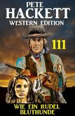 Wie ein Rudel Bluthunde: Pete Hackett Western Edition 111 (eBook, ePUB)