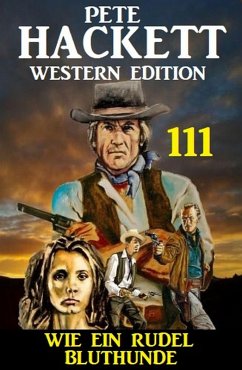 Wie ein Rudel Bluthunde: Pete Hackett Western Edition 111 (eBook, ePUB) - Hackett, Pete