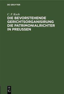 Die bevorstehende Gerichtsorganisirung die Patrimonialrichter in Preußen (eBook, PDF) - Koch, C. F.
