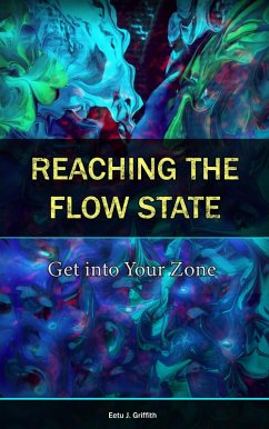 Reaching the Flow State: Get into Your Zone: The Practical Psychology to Peak Performance (eBook, ePUB) - Griffith, Eetu J.