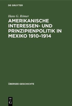 Amerikanische Interessen- und Prinzipienpolitik in Mexiko 1910-1914 (eBook, PDF) - Römer, Hans G. Amerikanische Interessen- und Prinzipienpolitik in Mexiko 1910-1914 (eBook, PDF) - Römer, Hans G.