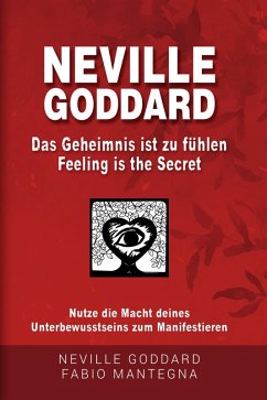Neville Goddard - Das Geheimnis ist zu fühlen (Feeling is the Secret) (eBook, ePUB) - Goddard, Neville; Mantegna, Fabio