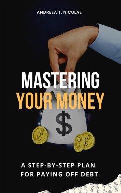 Mastering Your Money: A Step-by-Step Plan for Paying Off Debt (eBook, ePUB) - Niculae, Andreea T.