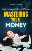 Mastering Your Money: a Beginner's Guide to Financial Freedom (eBook, ePUB)