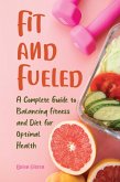 Fit and Fueled A Complete Guide to Balancing Fitness and Diet for Optimal Health (eBook, ePUB)
