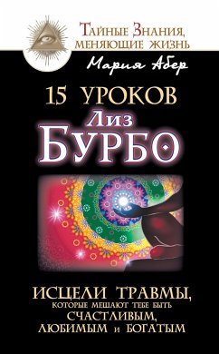 15 уроков Лиз Бурбо. Исцели травмы, которые мешают тебе быть счастливым, любимым и богатым (eBook, ePUB) - Абер, Мария