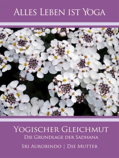 Yogischer Gleichmut (eBook, ePUB) - Aurobindo, Sri; Mutter, Die (D. I. Mira Alfassa)