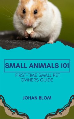Cover Small Animals 101: First-Time Small Pet Owners Guide (eBook, ePUB)