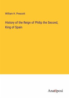 History of the Reign of Philip the Second, King of Spain - Prescott, William H.