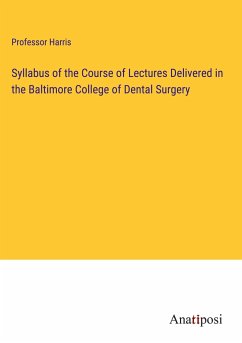 Syllabus of the Course of Lectures Delivered in the Baltimore College of Dental Surgery - Harris