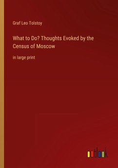 What to Do? Thoughts Evoked by the Census of Moscow - Tolstoy, Graf Leo