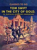 Tom Swift in the City of Gold, or, Marveleous Adventures Underground (eBook, ePUB)