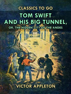 Tom Swift and His Big Tunnel, or, The Hidden City of the Andes (eBook, ePUB) - Appleton, Victor