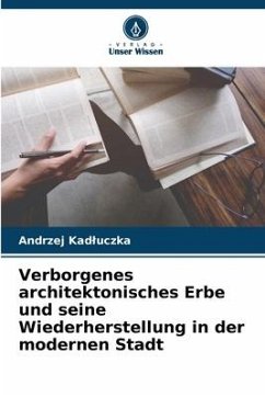 Verborgenes architektonisches Erbe und seine Wiederherstellung in der modernen Stadt - Kadluczka, Andrzej
