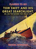 Tom Swift and His Great Searchlight, or, on the Border for Uncle Sam (eBook, ePUB)