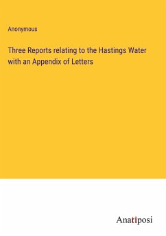 Three Reports relating to the Hastings Water with an Appendix of Letters - Anonymous