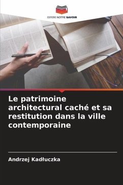 Le patrimoine architectural caché et sa restitution dans la ville contemporaine - Kadluczka, Andrzej