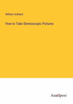 How to Take Stereoscopic Pictures - Ackland, William