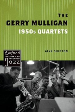 The Gerry Mulligan 1950s Quartets - Shipton, Alyn (Research Fellow, Research Fellow, Royal Academy of Mu