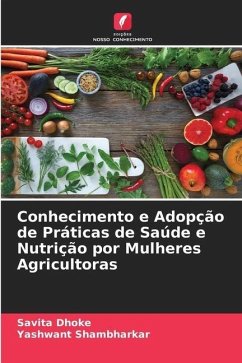 Conhecimento e Adopção de Práticas de Saúde e Nutrição por Mulheres Agricultoras - Dhoke, Savita;Shambharkar, Yashwant