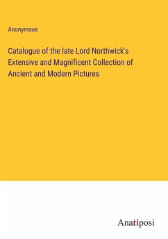 Catalogue of the late Lord Northwick's Extensive and Magnificent Collection of Ancient and Modern Pictures - Anonymous