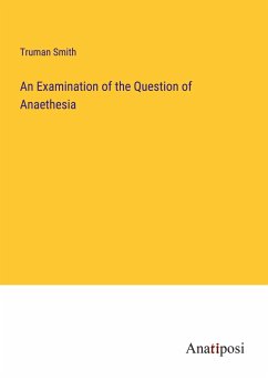 An Examination of the Question of Anaethesia - Smith, Truman