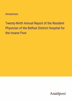 Twenty-Ninth Annual Report of the Resident Physician of the Belfast District Hospital for the Insane Poor - Anonymous