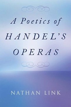 Poetics of Handel's Operas - Link, Nathan (is H.W. Stodghill, Jr. and Adele H. Stodghill Professo