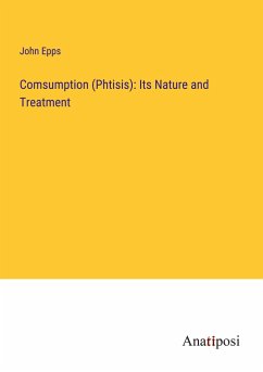 Comsumption (Phtisis): Its Nature and Treatment - Epps, John