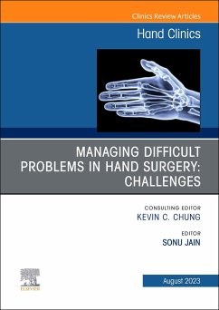 Managing Difficult Problems in Hand Surgery: Challenges, Complications and Revisions, an Issue of Hand Clinics