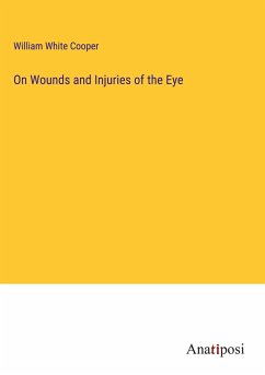 On Wounds and Injuries of the Eye - Cooper, William White