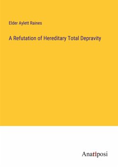 A Refutation of Hereditary Total Depravity - Raines, Elder Aylett