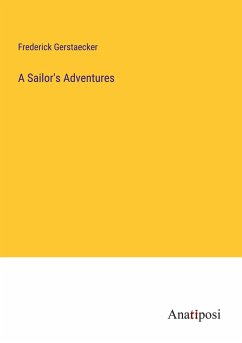 A Sailor's Adventures - Gerstaecker, Frederick