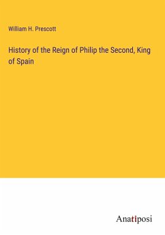 History of the Reign of Philip the Second, King of Spain - Prescott, William H.