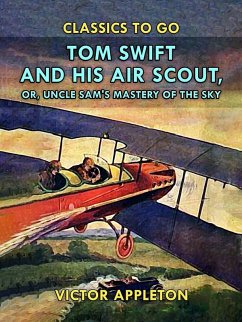 Tom Swift and His Air Scout, or, Uncle Sam's Mastery of the Sky (eBook, ePUB) - Appleton, Victor
