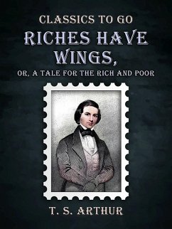 Riches Have Wings, Or, A Tale for the Rich and Poor (eBook, ePUB) - Arthur, T. S.