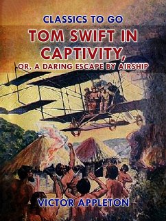 Tom Swift in Captivity, or, A Daring Escape By Airship (eBook, ePUB) - Appleton, Victor