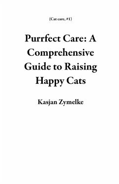 Purrfect Care: A Comprehensive Guide to Raising Happy Cats (Cat care, #1) (eBook, ePUB) - Zymelke, Kasjan