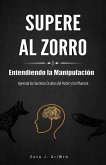 Supere al Zorro: Entendiendo la Manipulación Aprenda los: Secretos Ocultos del Poder y la Influencia (eBook, ePUB) Supere al Zorro: Entendiendo la Manipulación Aprenda los: Secretos Ocultos del Poder y la Influencia (eBook, ePUB)